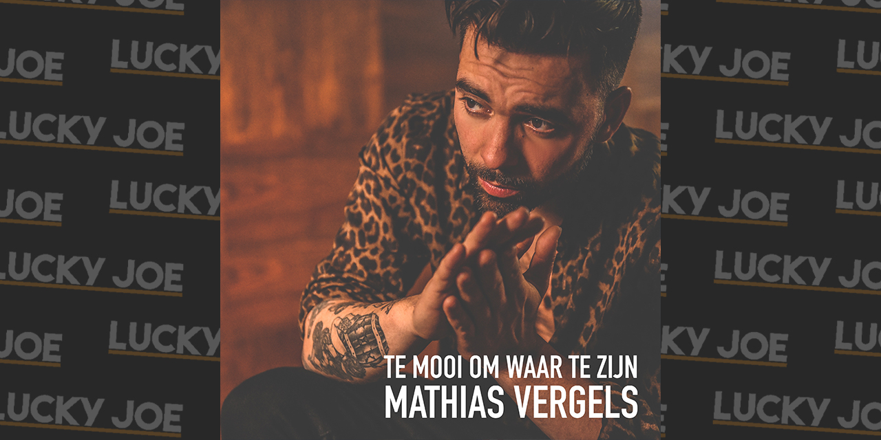 Mathias Vergels - Te Mooi Om Waar Te Zijn - Lucky Joe Magazine